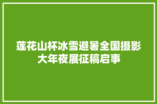 莲花山杯冰雪避暑全国摄影大年夜展征稿启事