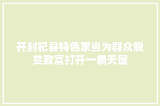 开封杞县特色家当为群众脱贫致富打开一扇天窗