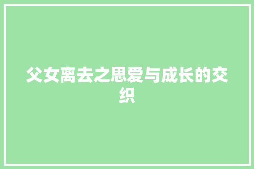 父女离去之思爱与成长的交织