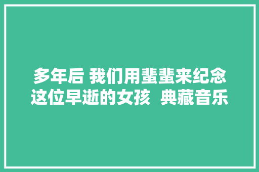 多年后 我们用蜚蜚来纪念这位早逝的女孩  典藏音乐