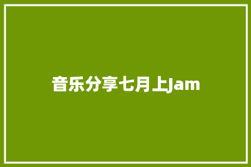 音乐分享七月上Jam
