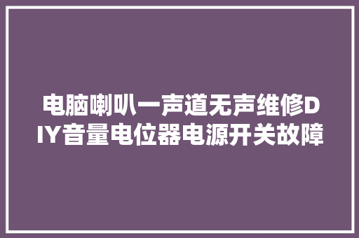 电脑喇叭一声道无声维修DIY音量电位器电源开关故障维修