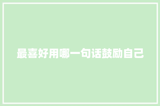 最喜好用哪一句话鼓励自己