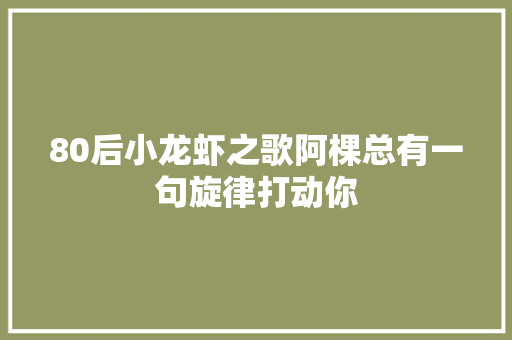 80后小龙虾之歌阿棵总有一句旋律打动你