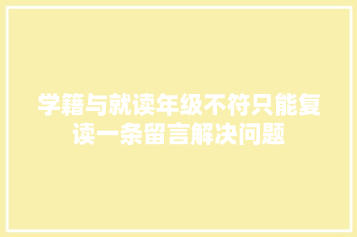 学籍与就读年级不符只能复读一条留言解决问题