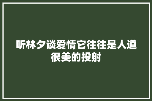 听林夕谈爱情它往往是人道很美的投射