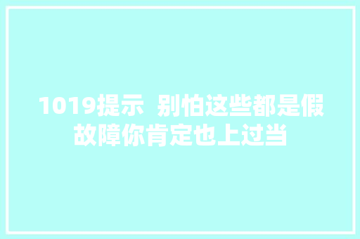 1019提示  别怕这些都是假故障你肯定也上过当