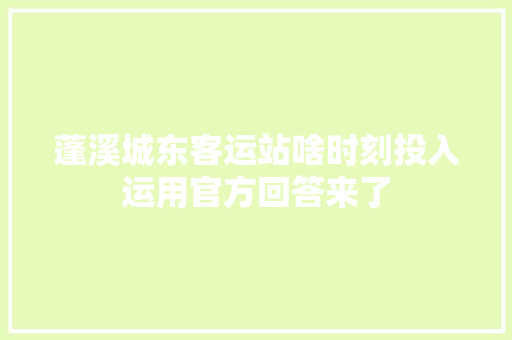 蓬溪城东客运站啥时刻投入运用官方回答来了