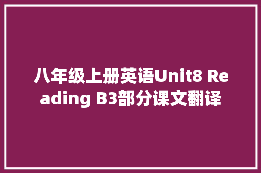 八年级上册英语Unit8 Reading B3部分课文翻译