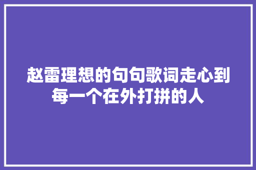 赵雷理想的句句歌词走心到每一个在外打拼的人