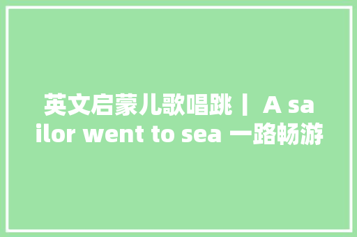 英文启蒙儿歌唱跳丨 A sailor went to sea 一路畅游海底世界