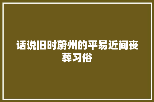 话说旧时蔚州的平易近间丧葬习俗