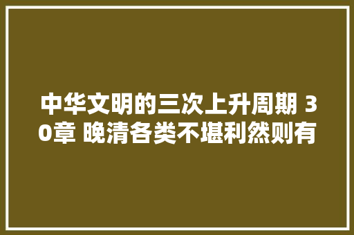中华文明的三次上升周期 30章 晚清各类不堪利然则有意义的计策探索