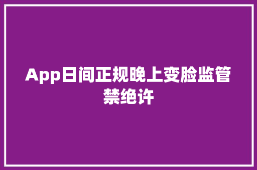 App日间正规晚上变脸监管禁绝许