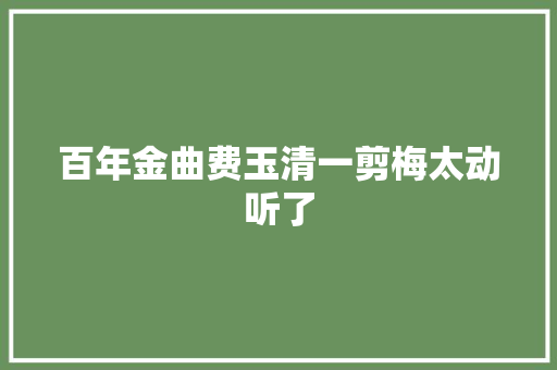 百年金曲费玉清一剪梅太动听了