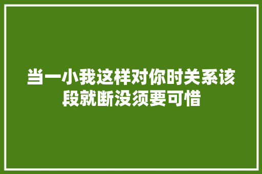 当一小我这样对你时关系该段就断没须要可惜