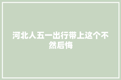 河北人五一出行带上这个不然后悔
