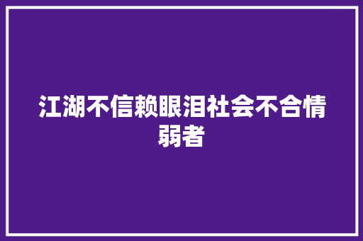 江湖不信赖眼泪社会不合情弱者 休闲娱乐