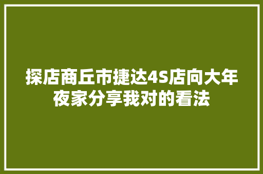 探店商丘市捷达4S店向大年夜家分享我对的看法