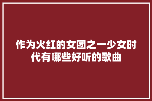 作为火红的女团之一少女时代有哪些好听的歌曲