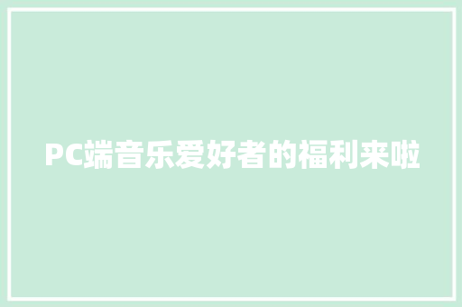 PC端音乐爱好者的福利来啦