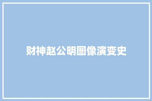 财神赵公明图像演变史 汽车知识