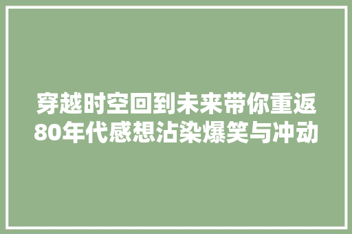 穿越时空回到未来带你重返80年代感想沾染爆笑与冲动