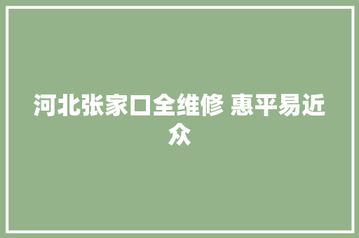 河北张家口全维修 惠平易近众