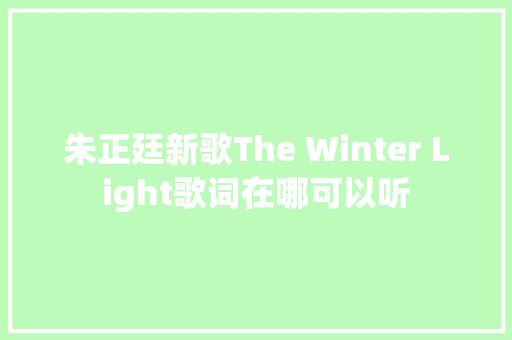 朱正廷新歌The Winter Light歌词在哪可以听
