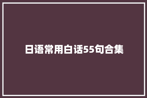 日语常用白话55句合集