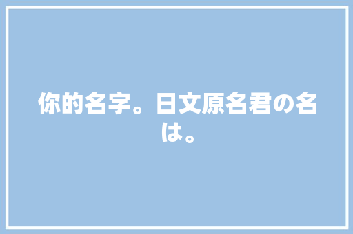 你的名字。日文原名君の名は。