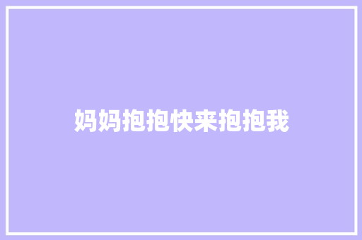 妈妈抱抱快来抱抱我