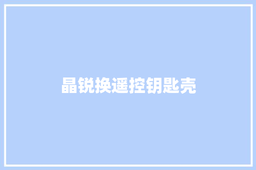 晶锐换遥控钥匙壳