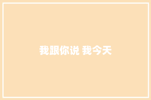 我跟你说 我今天