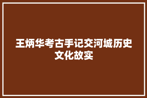 王炳华考古手记交河城历史文化故实