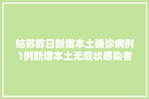 姑苏昨日新增本土确诊病例1例新增本土无症状感染者54例详情公布