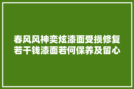 春风风神奕炫漆面受损修复若干钱漆面若何保养及留心事项