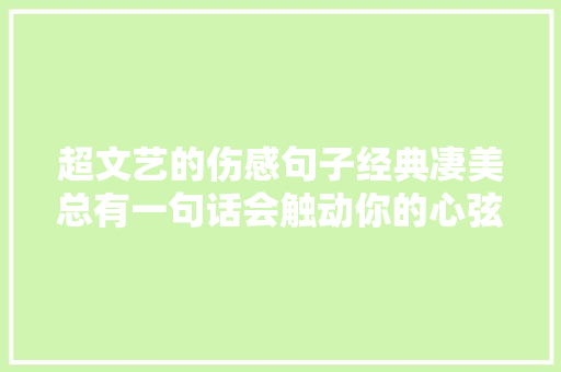 超文艺的伤感句子经典凄美总有一句话会触动你的心弦