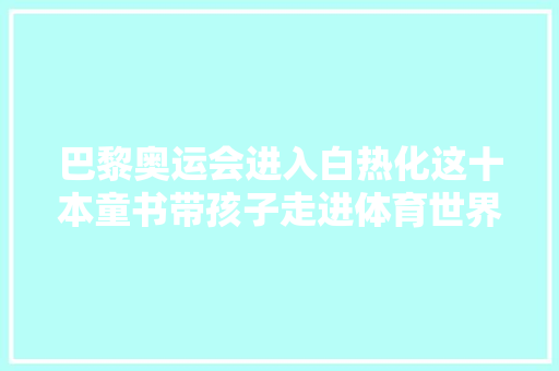 巴黎奥运会进入白热化这十本童书带孩子走进体育世界