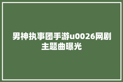 男神执事团手游u0026网剧主题曲曝光