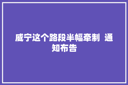 威宁这个路段半幅牵制  通知布告