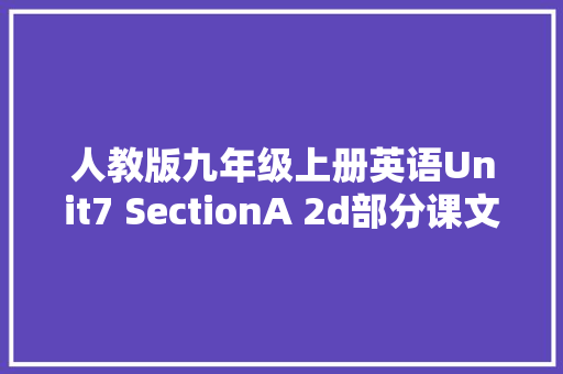 人教版九年级上册英语Unit7 SectionA 2d部分课文翻译