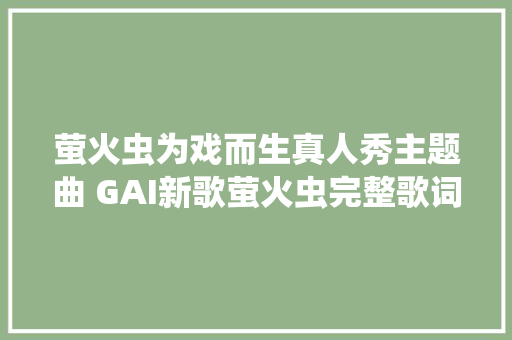 萤火虫为戏而生真人秀主题曲 GAI新歌萤火虫完整歌词介绍