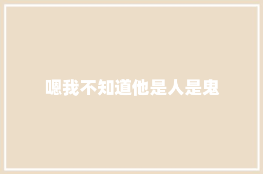 嗯我不知道他是人是鬼