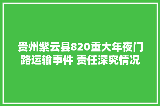 贵州紫云县820重大年夜门路运输事件 责任深究情况今天公布