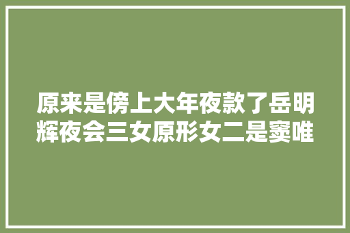 原来是傍上大年夜款了岳明辉夜会三女原形女二是窦唯女儿窦佳嫄