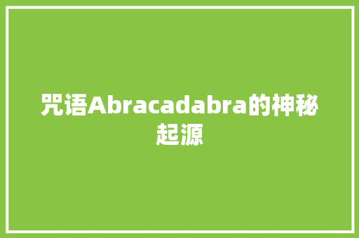 咒语Abracadabra的神秘起源