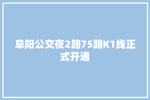 阜阳公交夜2路75路K1线正式开通
