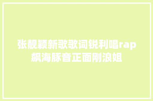 张靓颖新歌歌词锐利唱rap飙海豚音正面刚浪姐