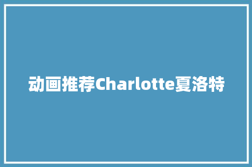 动画推荐Charlotte夏洛特